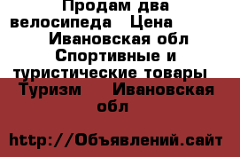 Продам два велосипеда › Цена ­ 5 000 - Ивановская обл. Спортивные и туристические товары » Туризм   . Ивановская обл.